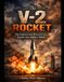 The V-2 Rocket: The Controversial History of the First Ballistic Missile during and after World War II