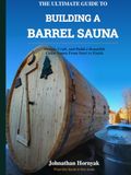 The Ultimate Guide to Building a Barrel Sauna