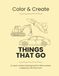Things That Go: Color & Create An Open-Ended Coloring & Drawing Book for Kids Ages 2–8 | Vehicles, Construction, Air & Water Fun