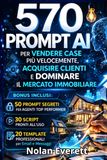 570 Prompt AI per Vendere Case Più Velocemente, Acquisire Clienti e Dominare il Mercato Immobiliare