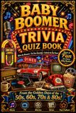 Baby Boomer Trivia: A 300-Question Large-Print Quiz of Familiar Memories, General Knowledge, and Challenges with a Complete Answer Key