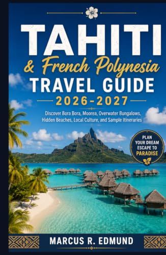 Tahiti & French Polynesia Travel Guide 2026–2027