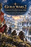GUILD WARS 2 COMPLETE PLAYER'S GUIDE 2026 Paperback