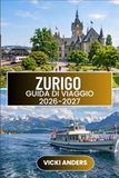 ZURIGO ZURIGO Guida di viaggio 2026-2027: Quartieri, escursioni al lago e gite di un giorno in montagna che danno vita alla città