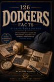 126 Dodgers 126 Dodgers Facts, Stories, and Legends: An Unauthorized Guide to the History, Players, and Moments That Shaped Dodger Blue