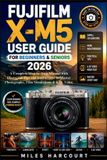 Fujifilm X-M5 User Guide for Beginners & Seniors 2026