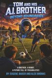 Tom and His A.I. Brother: Beyond Boundaries: A Brother. A Robot. A Future Full of Possibilities
