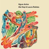 Sonic Rendezvous Ale Hop & Laura Robles - Agua Dulce (LP)