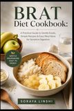 BRAT DIET COOKBOOK: A Practical Guide to Gentle Foods, Simple Recipes & Easy Meal Ideas for Sensitive Digestion