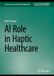 AI Springer Nature AI Role in Haptic Healthcare: DE Hardcover
