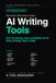 The Complete Guide to AI Writing Tools: How to Choose, Compare, and Use ChatGPT, Claude, and the Best AI Writing Software for Writers, Marketers, and Entrepreneurs in 2026