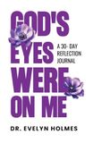GOD'S EYES WERE ON ME: A 30-DAY REFLECTION JOURNAL