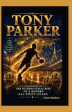 Tony Parker: A Biography of the International Rise of a Modern NBA Point Guard