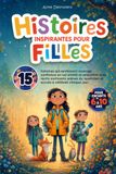 Histoires inspirantes pour filles: 15 histoires qui renforcent courage confiance en soi amitié et empathie avec des récits motivants des scènes du quotidien et des succès à célébrer chaque jour