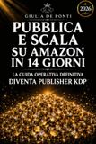 CREA PUBBLICA E SCALA IL TUO PRIMO LIBRO SU AMAZON IN QUATTORDICI GIORNI: La guida completa e definitiva per diventare un publisher indipendente KDP