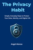 The Privacy Habit: Simple, Everyday Steps to Protect Your Data, Identity, and Digital Life