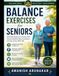Balance Independently Published Balance Exercises for seniors: Safe Daily Routines To Prevent Falls, Improve Mobility, Build Confidence And Stay Active Over 60 Paperback