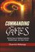Commanding the Gates: Biblical Keys to Spiritual Authority, Breakthrough, and Open Doors