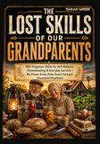 The Lost Skills of Our Grandparents: 100 Forgotten Skills for Self-Reliance, Homesteading & Everyday Survival | No-Power Know-How, Smart Saving & Household Readiness