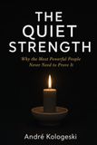 THE QUIET STRENGTH: Why the Most Powerful People Never Need to Prove It A Philosophy of Silent Excellence