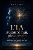 L’IA aujourd’hui, pas demain: Comprendre la révolution qui transforme notre travail, notre pensée et notre place dans le monde
