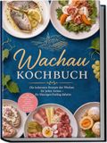 Wachau Wachau Kochbuch: Die leckersten Rezepte der Wachau für jeden Anlass - für Heurigen-Feeling daheim - inkl. Wachauer Laberl & Brote, Donaufisch, Marillen süß & herzhaft, Heurigenjause & Aufstriche