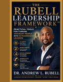 THE RUBELL LEADERSHIP FRAMEWORK™ Practical Tools for Turning Ordinary People Into Extraordinary Leaders