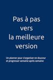 Pas à pas vers la meilleure version de moi: Un planner pour s'organiser en douceur et progresser semaine après semaine