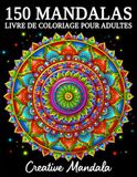 150 Mandalas: Un livre de coloriage pour adultes avec 150 magnifiques mandalas de styles variés pour soulager le stress et se détendre