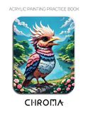 Acrylic Chroma Acrylic Painting Practice Book - Mastering Impasto Birds, Vivid Textures, and Expressive Fantasy Landscapes