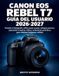 Canon EOS Rebel T7 Guía del Usuario 2026-2027: Domina la fotografía réflex paso a paso: enfoque preciso, exposición creativa, vídeo y soluciones prácticas para obtener imágenes nítidas