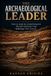 The Libri GmbH The Archaeological Leader: How to Lead by Unearthing the Buried Histories That Sabotage Your Future Paperback