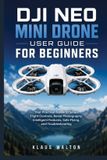 DJI NEO MINI DRONE USER GUIDE FOR BEGINNERS