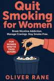 Quit Smoking For Women: A Step-by-Step Self-Help Guide to Stop Smoking for Good, Break Nicotine Addiction, Manage Cravings and Stress, and Build a ... Life Even If You Have Failed Before