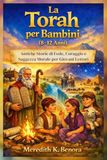 La Torah per Bambini (8-12 Anni): Antiche Storie di Fede, Coraggio e Saggezza Morale per Giovani Lettori