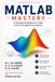 MATLAB Mastery: A Structured Beginner’s Path from Foundations to Practice