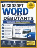MICROSOFT WORD POUR DÉBUTANTS: Le guide complet, étape par étape, pour créer, mettre en forme, modifier et imprimer des documents professionnels