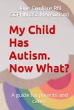 My Child Has Autism..........Now What?: A guide for parents and carers