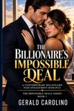 The Billionaire’s Impossible Deal: A Contemporary Billionaire Fake Engagement Romance
