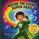 Archie the Sound Super Hero: A Children's Story About Cochlear Implants, Hearing Loss & Finding Your Superpowers. New Edition