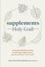 Suppléments Holy Grail : Un guide de médecine fonctionnelle pour choisir les bonnes vitamines, minéraux et herbes – la première fois