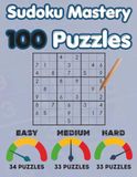 SUDOKU MASTERY - 100 PUZZLES: DIFFICULTY LEVEL: EASY - MEDIUM - HARD: Large Print Edition