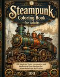 Steampunk Coloring Book for Adults: 100 Intricate Train, Locomotive and Mechanical Gear Designs for Stress Relief and Relaxation