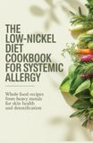 The Low-Nickel Diet Cookbook for Systemic Allergy: Whole Food Recipes Free From Heavy Metals for Skin Health and Detoxification