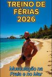 TREINO DE FÉRIAS 2026: Musculação na Praia e no Mar