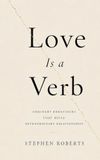 Love Is a Verb: Ordinary Behaviours That Build Extraordinary Relationships: A 100,000-Message Study