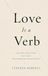 Love Is a Verb: Ordinary Behaviours That Build Extraordinary Relationships: A 100,000-Message Study
