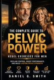 Pelvic Power: The Complete Guide to Kegel Exercises for Men