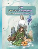 Off-Duty Heroines: A Cozy Fantasy Coloring Book for Teens and Adults: 40 Legendary Women on Their Day Off, in Intricate Line Art
