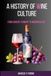 A History of Wine Culture: From Ancient Ferment to Modern Glass: A Scholar's and Drinker's Guide to the Origins, Rituals, Power Structures, and Global Spread of the World's Most Storied Beverage